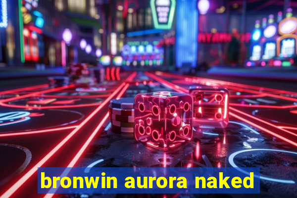 bronwin aurora naked